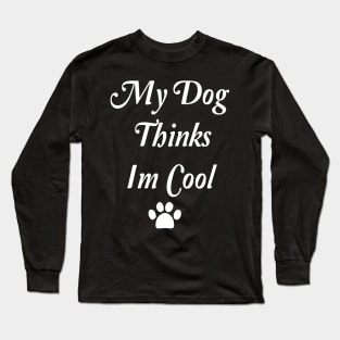 My Dog Thinks Im Cool Long Sleeve T-Shirt